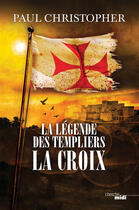 Couverture du livre « La légende des Templiers Tome 2 : la croix » de Paul Christopher aux éditions Le Cherche-midi