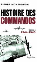 Couverture du livre « Histoire des commandos Tome 2 ; 1944-1945 » de Pierre Montagnon aux éditions Pygmalion