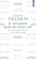 Couverture du livre « Je vais passer pour un vieux con et autres petites phrases qui en disent long » de Philippe Delerm aux éditions Points