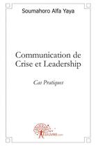 Couverture du livre « Communication de crise et leadership - cas pratiques » de Alfa Yaya Soumahoro aux éditions Edilivre