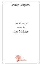 Couverture du livre « Le mirage ; les maîtres » de Ahmed Bengriche aux éditions Edilivre