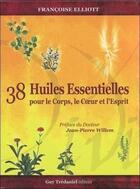 Couverture du livre « 38 huiles essentielles pour le corps le coeur et l'esprit ; coffret » de Francoise Elliott aux éditions Guy Trédaniel