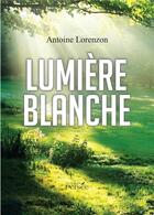 Couverture du livre « Lumière blanche » de Antoine Lorenzon aux éditions Persee