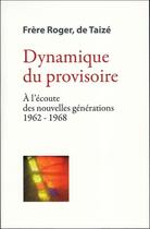 Couverture du livre « Dynamique du provisoire ; à l'écoute des nouvelles générations 1962-1968 » de Frere Roger aux éditions Presses De Taize