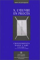 Couverture du livre « Croisement dans l'art t.1 ; X, l'oeuvrre en procès » de Eliane Chiron aux éditions Sorbonne Universite Presses
