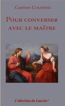 Couverture du livre « Pour converser avec le Maïtre » de Gaston Courtois aux éditions Le Laurier