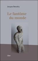 Couverture du livre « Le fantôme du monde » de Jacques Beaudry aux éditions Liber