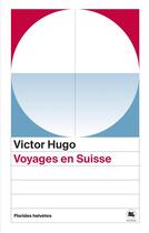 Couverture du livre « Voyages en Suisse » de Victor Hugo aux éditions Florides Helvetes