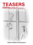 Couverture du livre « Teasers : délires, d'elle lire, d'elle l'ire » de Valerie Mattens-Descatoire aux éditions Librinova