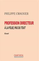 Couverture du livre « Profession directeur ; à la folie, pas du tout » de Philippe Crognier aux éditions Champ Social