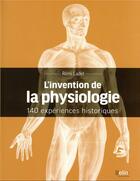 Couverture du livre « L'invention de la physiologie : 140 expériences historiques » de Remi Cadet aux éditions Belin Education