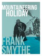 Couverture du livre « Mountaineering Holiday » de Smythe Frank aux éditions Vertebrate Publishing