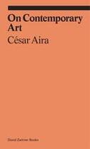 Couverture du livre « Cesar aira on contemporary art » de Cesar Aira aux éditions David Zwirner