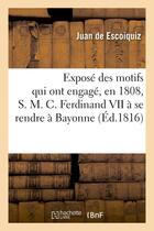 Couverture du livre « Expose des motifs qui ont engage, en 1808, s. m. c. ferdinand vii a se rendre a bayonne - , presente » de Escoiquiz Juan aux éditions Hachette Bnf