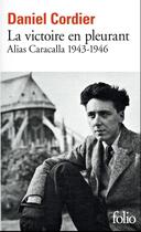 Couverture du livre « La victoire en pleurant : Alias Caracalla 1943-1946 » de Daniel Cordier aux éditions Folio