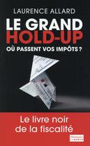 Couverture du livre « Le grand hold-up ; où passent vos impots ? » de Laurence Allard aux éditions Flammarion
