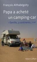 Couverture du livre « Papa a acheté un camping-car ; 1 famille, 3 continents, 7 m2 » de Althabegoity F. aux éditions Robert Laffont