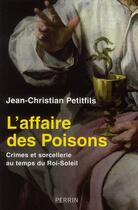 Couverture du livre « L'affaire des poisons ; crimes et sorcellerie au temps du Roi-Soleil » de Petitfils J-C. aux éditions Perrin
