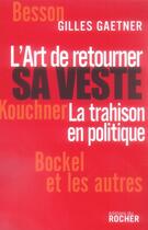 Couverture du livre « L'art de retourner sa veste - la trahison en politique » de Gilles Gaetner aux éditions Rocher