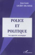 Couverture du livre « Police et politique : Une approche sociologique » de Jean-Louis Loubet Del Bayle aux éditions L'harmattan