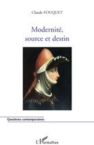 Couverture du livre « Modernité ; source et destin » de Claude Fouquet aux éditions L'harmattan