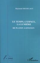 Couverture du livre « Le temps, l'espace, la lumière de Platon à Einstein » de Raymond Micoulaut aux éditions Editions L'harmattan