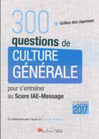 Couverture du livre « 300 questions de culture générale pour s'entraîner au score IAE-message 2017 » de  aux éditions Gualino