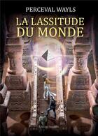 Couverture du livre « La lassitude du monde » de Perceval Wayls aux éditions Amalthee