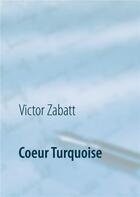 Couverture du livre « Coeur turquoise » de Zabatt Victor aux éditions Books On Demand