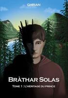 Couverture du livre « Bràthar Solas Tome 1 : l'héritage du prince » de Ghrian Auteur aux éditions Books On Demand