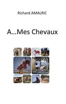 Couverture du livre « A ... mes chevaux - illustrations, couleur » de Richard Amalric aux éditions Books On Demand