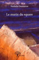 Couverture du livre « Le marin du square » de Nathalie Desmarest aux éditions Edilivre