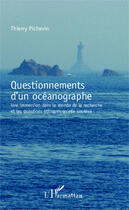 Couverture du livre « Questionnements d'un océanographe ; une immersion dans le monde de la recherche et les questions éthiques qu'elle soulève » de Thierry Pichevin aux éditions Editions L'harmattan