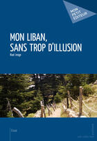 Couverture du livre « Mon Liban, sans trop d'illusion » de Riad Jreige aux éditions Mon Petit Editeur