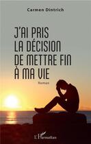 Couverture du livre « J'ai pris la décision de mettre fin à ma vie » de Carmen Dintrich aux éditions L'harmattan