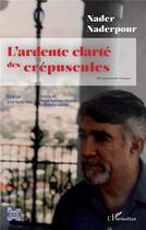 Couverture du livre « L'ardente clarté des crépuscules » de Naderpour Nader aux éditions L'harmattan