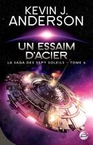 Couverture du livre « La saga des sept soleils Tome 6 : un essaim d'acier » de Kevin J. Anderson aux éditions Bragelonne