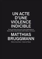 Couverture du livre « Un acte d'une violence indicible » de Matthias Bruggmann aux éditions Xavier Barral