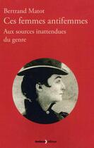 Couverture du livre « Ces femmes antifemmes ; aux sources inattendues du genre » de Bertrand Matot aux éditions Lemieux