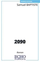 Couverture du livre « 2090 » de Samuel Baptiste aux éditions Echo Editions