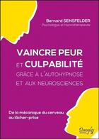 Couverture du livre « Vaincre peur et culpabilité grâce à l'autohypnose et aux neurosciences » de Bernard Sensfelder aux éditions Dangles