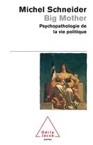 Couverture du livre « Big Mother : Psychopathologie de la vie politique » de Michel Schneider aux éditions Odile Jacob