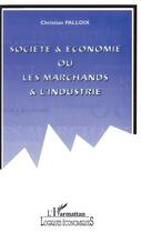 Couverture du livre « Société et économie ou les marchands et l'industrie » de Christian Palloix aux éditions L'harmattan