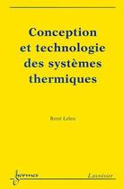 Couverture du livre « Conception et technologie des systemes thermiques » de Sylvie Leleu-Merviel aux éditions Hermes Science Publications