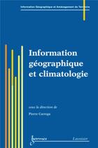 Couverture du livre « Information géographique et climatologie » de Pierre Carrega aux éditions Hermes Science Publications