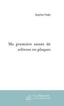 Couverture du livre « Ma première année de sclérose en plaques » de Sophie Fedy aux éditions Le Manuscrit