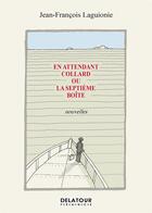 Couverture du livre « En attendant Collard ou la Septième boîte : 5 nouvelles inédites » de Jean-François Laguionie aux éditions Delatour