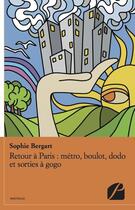 Couverture du livre « Retour à Paris : métro, boulot, dodo et sorties à gogo » de Sophie Bergart aux éditions Editions Du Panthéon