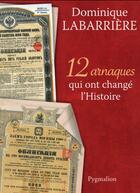 Couverture du livre « 12 arnaques qui ont changé l'histoire » de Dominique Labarriere aux éditions Pygmalion