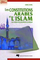 Couverture du livre « Les constitutions arabes et l'islam ; les enjeux du pluralisme juridique » de Sabine Lavorel aux éditions Pu De Quebec